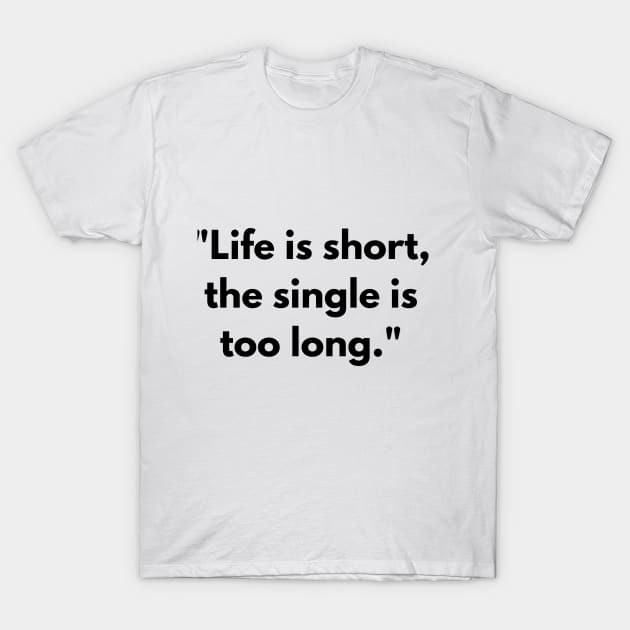 Life is short, the single is too long T-shirt T-Shirt by Nayaraya